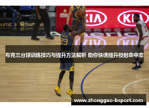 布克三分球训练技巧与提升方法解析 助你快速提升投射命中率 布克三分球训练技巧与提升方法解析 助你快速提升投射命中率