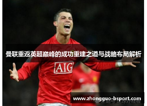 曼联重返英超巅峰的成功重建之道与战略布局解析