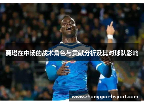 莫塔在中场的战术角色与贡献分析及其对球队影响