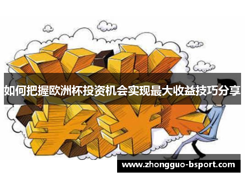 如何把握欧洲杯投资机会实现最大收益技巧分享
