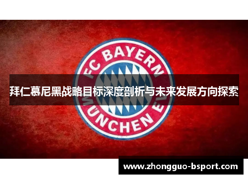 拜仁慕尼黑战略目标深度剖析与未来发展方向探索