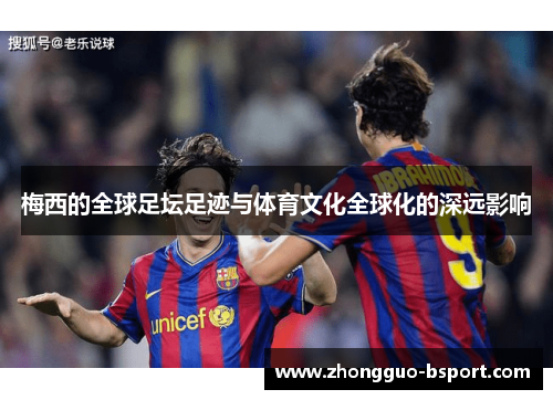 梅西的全球足坛足迹与体育文化全球化的深远影响