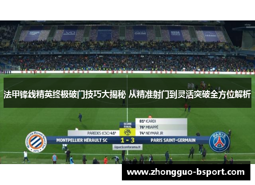 法甲锋线精英终极破门技巧大揭秘 从精准射门到灵活突破全方位解析
