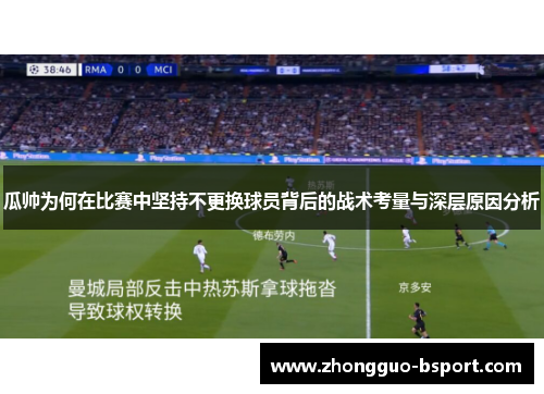 瓜帅为何在比赛中坚持不更换球员背后的战术考量与深层原因分析 瓜帅为何在比赛中坚持不更换球员背后的战术考量与深层原因分析