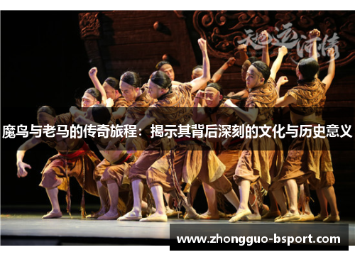魔鸟与老马的传奇旅程：揭示其背后深刻的文化与历史意义